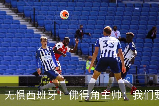 无惧西班牙！佛得角主帅：我们要证明配得上世界杯